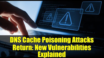 DNS Cache Poisoning Attacks Return: New Vulnerabilities Explained