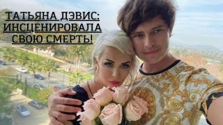 ТАТЬЯНА ДЭВИС: ИНСЦЕНИРОВАЛА СВОЮ СМЕРТЬ!