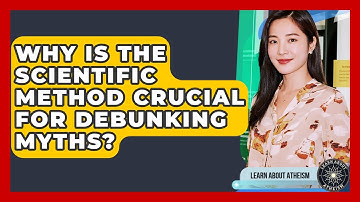 Why Is The Scientific Method Crucial For Debunking Myths? - Learn About Atheism