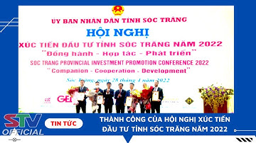 STV - Những kết quả ấn tượng tại Hội nghị xúc tiến đầu tư tỉnh Sóc Trăng năm 2022