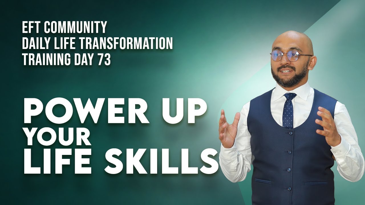EFT Community, Daily Life Transformation Training Day:73,Topic: Power Up Your Life Skills