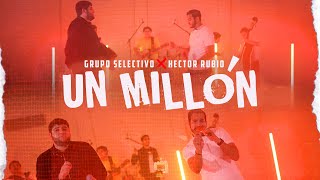 Un Millón - Grupo Selectivo Ft Hector Rubio (Video Oficial)