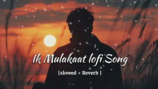 Ek Mulaqaat (Slowed + Reverb) | Vishal Mishra, Shreya Ghoshal |🎧....