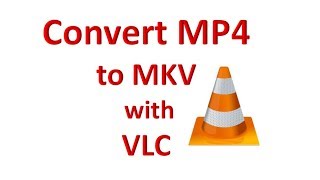 How To Convert MP4 to MKV with VLC Media Player