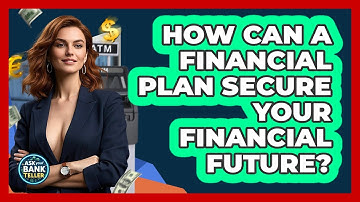 How Can A Financial Plan Secure Your Financial Future? - Ask Your Bank Teller