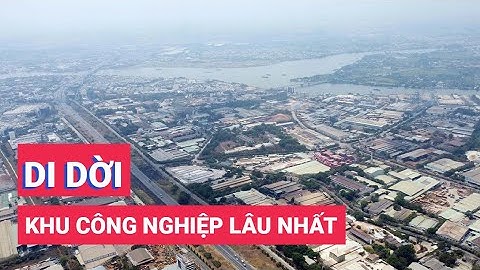 Hình ảnh khu công nghiệp lâu đời nhất cả nước chuẩn bị di dời