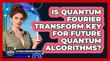 Is Quantum Fourier Transform Key For Future Quantum Algorithms? - Electrical Engineering Essentials