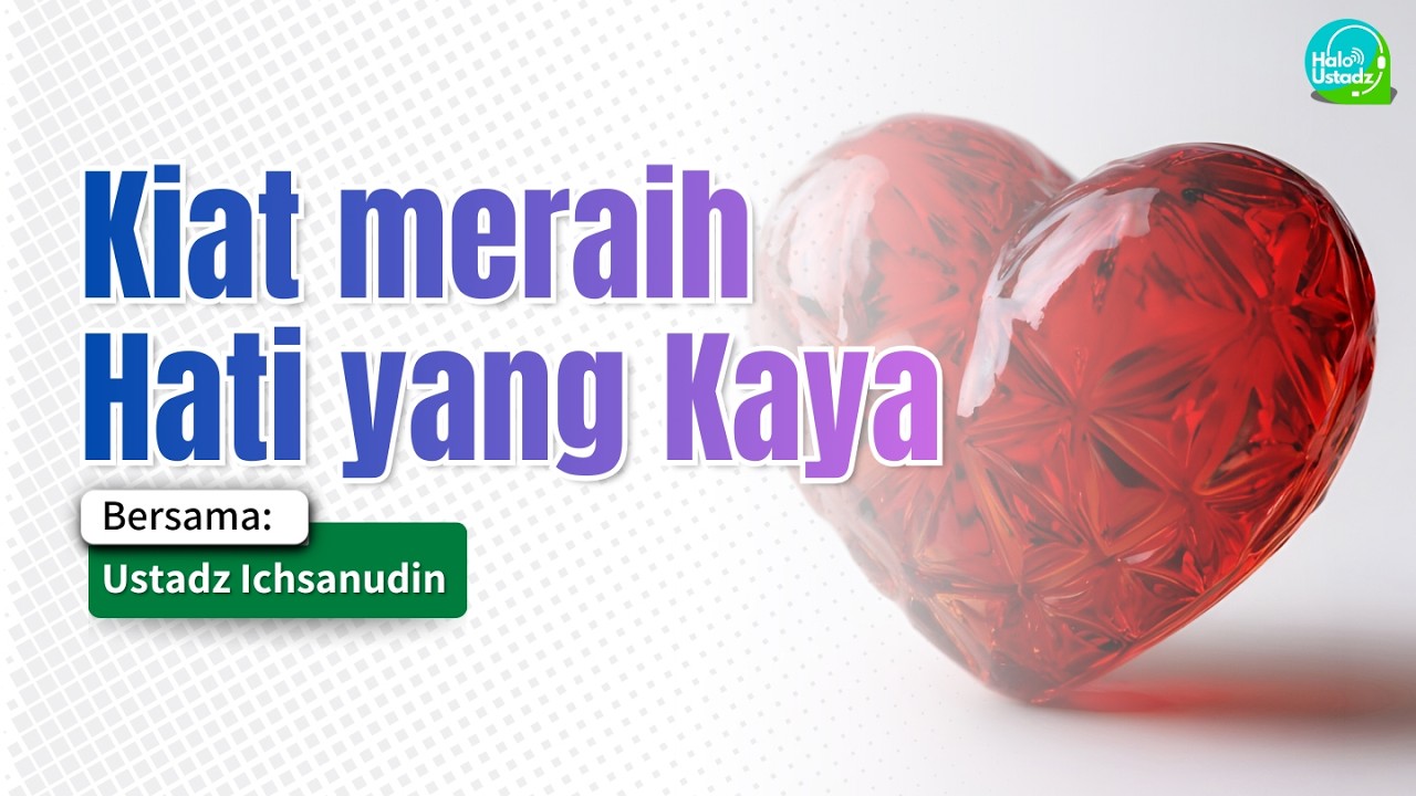 Kiat meraih Hati yang Kaya - Ustadz Ichsanudin