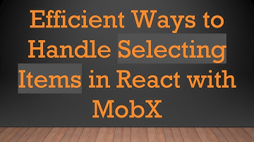 Efficient Ways to Handle Selecting Items in React with MobX