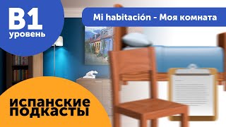 Подкасты на испанском языке ДЛЯ ПРОДОЛЖАЮЩИХ: Mi habitación - Моя комната