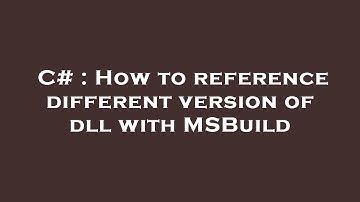 C# : How to reference different version of dll with MSBuild