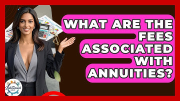 What Are The Fees Associated With Annuities? - Get Retirement Help