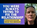 You were always trying to fix the relationship