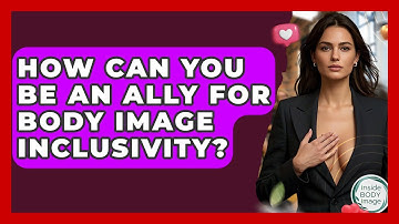 How Can You Be An Ally For Body Image Inclusivity? - Inside Body Image