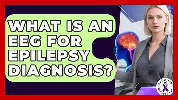 What Is An EEG For Epilepsy Diagnosis? - Epilepsy Wellness Hub