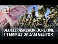Bedelli askerlik ücretine 1 Temmuz'da zam geliyor | Bedelli askerlik ne kadar olacak? | A Haber