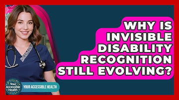 Why Is Invisible Disability Recognition Still Evolving? - Your Accessible Health