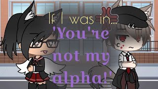 If I was in Youre not my alpha [Cussing warning]