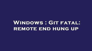 Windows : Git fatal: remote end hung up