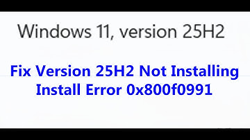 Fix Version 25H2 Not Installing Install Error 0x800f0991 On Windows 11