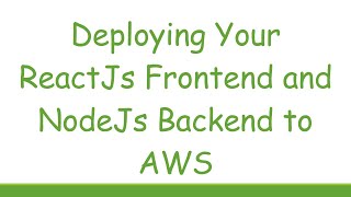 Deploying Your ReactJs Frontend and NodeJs Backend to AWS