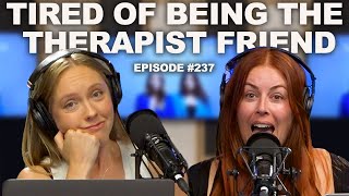 I'm Tired of Being the "Therapist Friend" | Episode 237