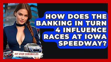 How Does The Banking In Turn 4 Influence Races At Iowa Speedway? - Pit Stop Chronicles