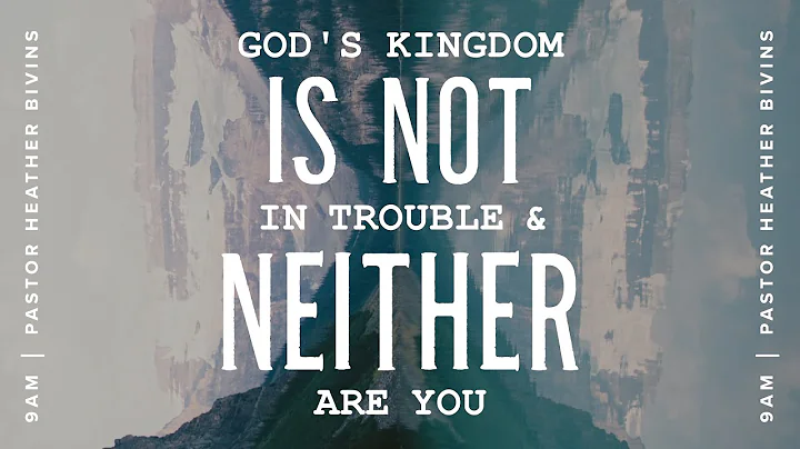 Gods Kingdom Is Not In Trouble and Neither Are You