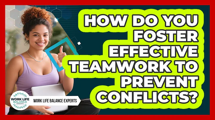 How Do You Foster Effective Teamwork To Prevent Conflicts? - Work Life Balance Experts