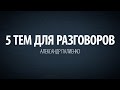 5 тем для разговоров. Александр Палиенко.