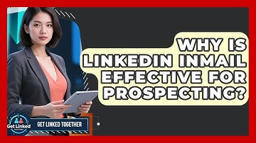 Why Is LinkedIn InMail Effective For Prospecting? - Get Linked Together