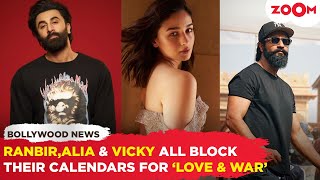 Alia Bhatt,Ranbir Kapoor & Vicky Kaushal BLOCK their calenders for SLB's ‘Love & War’