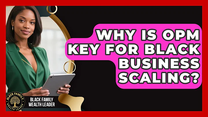 Why Is OPM Key For Black Business Scaling? - Black Family Wealth Leader