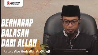 Berharap Balasan Semata Mata Hanya Dari Allah - Ustadz Abu Hudzaifah As-Sidarji
