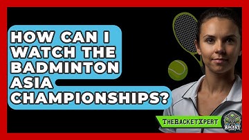 How Can I Watch The Badminton Asia Championships? - The Racket Xpert