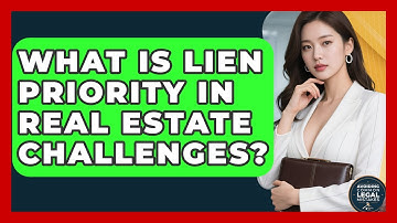 What Is Lien Priority In Real Estate Challenges? - Avoiding Common Legal Mistakes