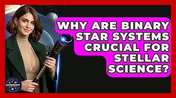 Why Are Binary Star Systems Crucial For Stellar Science? - Astronomy Made Simple