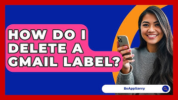 How Do I Delete A Gmail Label? - Be App Savvy