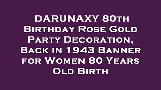 DARUNAXY 80th Birthday Rose Gold Party Decoration, Back in 1943 Banner for Women 80 Years Old Review