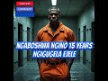 Ngaboshwa Ngino 15 Years Ngigugela Ejele Ngaboshwa Ngino 15 Years Ngigugela Ejele