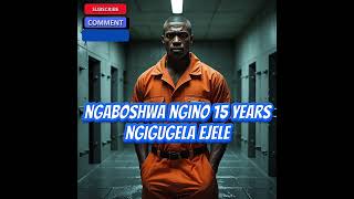 Ngaboshwa Ngino 15 Years Ngigugela Ejele