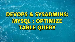 DevOps & SysAdmins: MySql : Optimize Table query (2 Solutions!!)