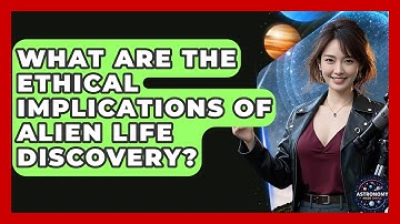 What Are The Ethical Implications Of Alien Life Discovery? - Astronomy Made Simple