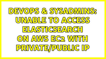 DevOps & SysAdmins: Unable to access ElasticSearch on AWS EC2 with private/public ip