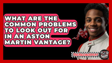 What Are The Common Problems To Look Out For In An Aston Martin Vantage? - The Racing Xpert