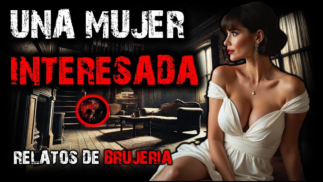 UNA MUJER INTERESADA | RELATOS DE BRUJERIA | RELATOS Y LEYENDAS DE TERROR