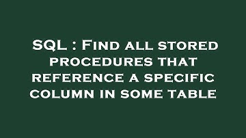 SQL : Find all stored procedures that reference a specific column in some table