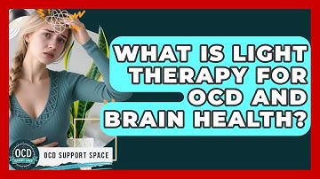 What Is Light Therapy For OCD And Brain Health? - OCD Support Space