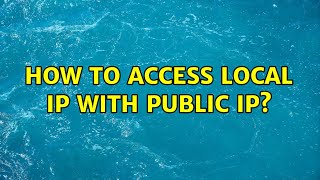 How to access local IP with Public IP?