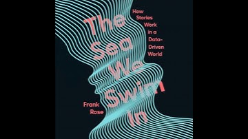 Sea We Swim In: How Stories Work in a Data-Driven World - Frank Rose